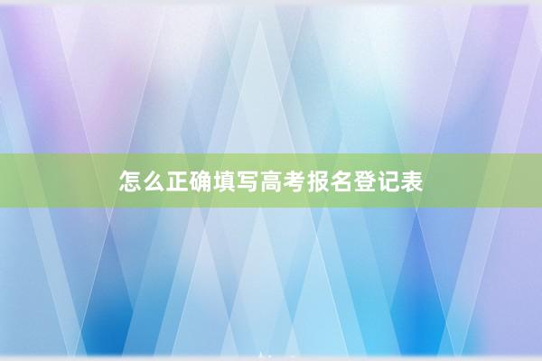怎么正确填写高考报名登记表