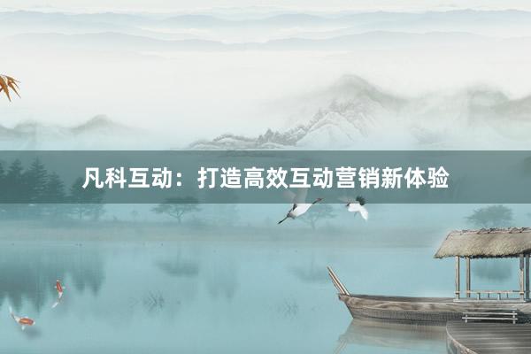 凡科互动：打造高效互动营销新体验