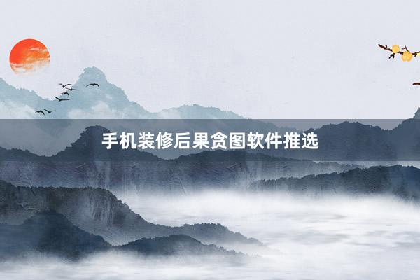 手机装修后果贪图软件推选